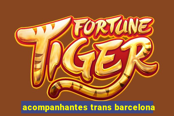 acompanhantes trans barcelona